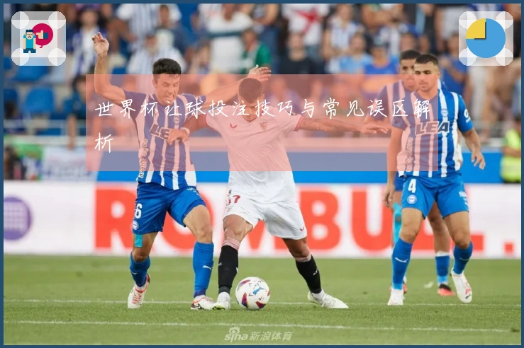 世界杯让球投注技巧与常见误区解析